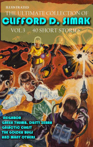 Title: The Ultimate Collection of Clifford D. Simak. Vol. 3 (40 Short Stories). Illustrated: Neighbor, Green Thumb, Dusty Zebra, Galactic Chest, The Golden Bugs and many others, Author: Clifford D. Simak