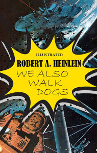 Title: We Also Walk Dogs. Illustrated, Author: Robert A. Heinlein