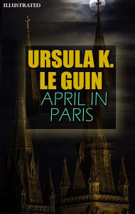 Title: April in Paris. Illustrated, Author: Ursula K. Le Guin