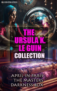 Title: The Ursula K. Le Guin Collection. Illustrated: April in Paris, The Masters, Darkness Box, Author: Ursula K. Le Guin