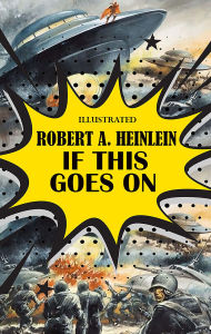 Title: If this Goes on. Illustrated, Author: Robert A. Heinlein