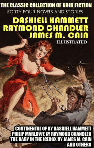 Title: The Classic Collection of Noir fiction. Forty four Novels and Stories. Illustrated: Continental Op by Dashiell Hammett, Philip Marlowe by Raymond Chandler, The Baby in the Icebox by James M. Cain and others, Author: Dashiell Hammett