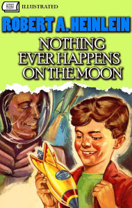 Title: Nothing Ever Happens On The Moon. Illustrated, Author: Robert A. Heinlein