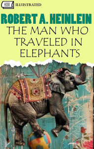 Title: The Man Who Traveled in Elephants. Illustrated, Author: Robert A. Heinlein