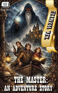 Title: The Master: An Adventure Story. Illustrated, Author: T. H. White