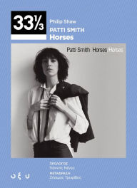 Title: 33 1/3 Patti Smith - Horses: Philip Patti Smith, Author: Shaw Philip