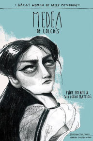 Title: MEDEA OF COLCHIS: GREAT WOMEN OF GREEK MYTHOLOGY, Author: Vittorio Mattioli Mike French