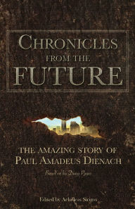 Title: Chronicles From The Future: The amazing story of Paul Amadeus Dienach, Author: Achilleas Sirigos