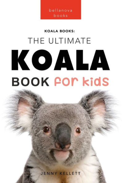 Koalas The Ultimate Koala Book for Kids: 100+ Amazing Facts, Photos, Quiz + More