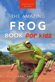 Title: Frogs The Amazing Frog Book for Kids: 100+ Amazing Frog Facts, Photos, Quiz + More, Author: Jenny Kellett