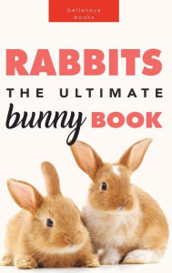 Title: Rabbits: The Ultimate Bunny Book for Kids:100+ Amazing Rabbit Facts, Photos, Species Guide & More, Author: Jenny Kellett
