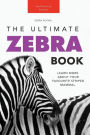 Zebras The Ultimate Zebra Book for Kids: 100+ Amazing Zebra Facts, Photos, Quiz & More
