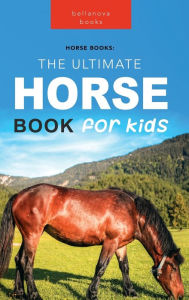 Title: Horses: The Ultimate Horse Book for Kids:100+ Amazing Horse & Pony Facts, Photos, Quiz & More, Author: Jenny Kellett