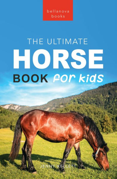 Horse Books The Ultimate Horse Book for Kids: 100+ Amazing Horse Facts, Photos, Quiz and More