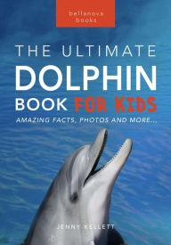 Title: Dolphins The Ultimate Dolphin Book for Kids: 100+ Amazing Dolphin Facts, Photos, Quiz + More, Author: Jenny Kellett