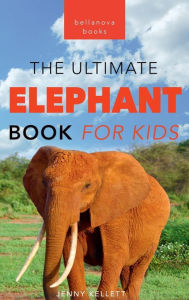 Title: Elephants: The Ultimate Elephant Book for Kids: 100+ Amazing Elephant Facts, Photos, Quiz & More, Author: Jenny Kellett