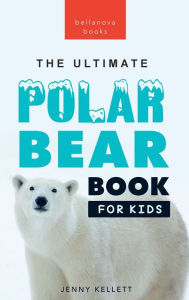 Title: Polar Bears: The Ultimate Polar Bear Book for Kids:100+ Polar Bear Facts, Photos, Quiz & More, Author: Jenny Kellett