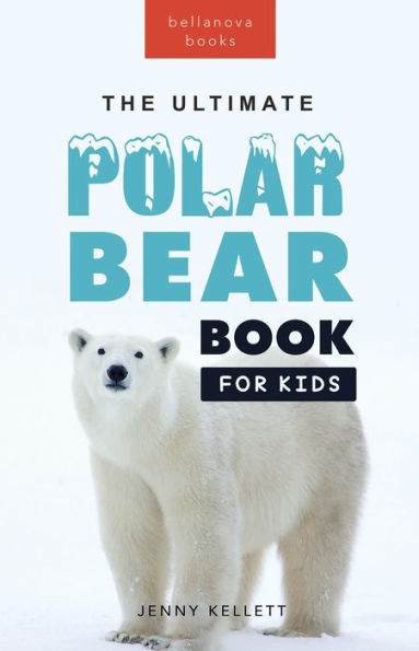 Polar Bears The Ultimate Polar Bear Book for Kids: 100+ Polar Bear Facts, Photos, Quiz & More