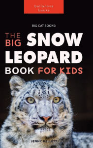 Title: Snow Leopards: The Big Snow Leopard Book for Kids:100+ Amazing Snow Leopard Facts, Photos, Quiz & More, Author: Jenny Kellett