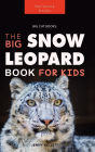 Snow Leopards: The Big Snow Leopard Book for Kids:100+ Amazing Snow Leopard Facts, Photos, Quiz & More