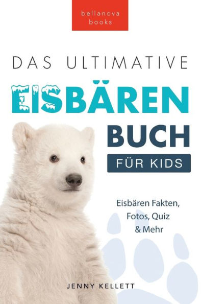 Das Ultimative Eisbärenbuch für Kids: 100+ erstaunliche Fakten über Eisbären, Fotos, Quiz und Mehr