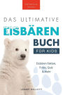 Das Ultimative Eisbärenbuch für Kids: 100+ erstaunliche Fakten über Eisbären, Fotos, Quiz und Mehr