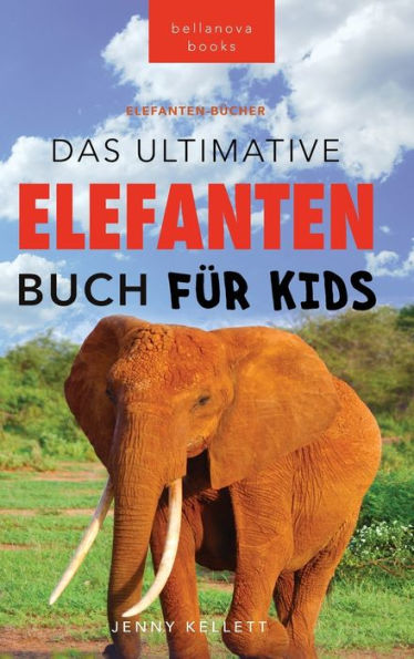 Das Ultimative Elefanten Buch für Kids: 100+ verblüffende Elefanten Fakten, Fotos & mehr