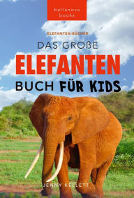 Title: Das Ultimative Elefanten Buch für Kids: 100+ verblüffende Elefanten Fakten, Fotos & mehr, Author: Jenny Kellett