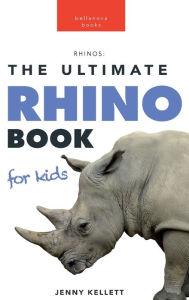 Title: Rhinos: The Ultimate Rhinoceros Book for Kids:100+ Amazing Rhino Facts, Photos, Quiz & More, Author: Jenny Kellett
