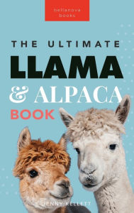 Title: Llamas & Alpacas The Ultimate Llama & Alpaca Book: 100+ Amazing Llama & Alpaca Facts, Photos, Quiz + More, Author: Jenny Kellett