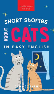 Title: Short Stories About Cats in Easy English: 15 Purr-fect Cat Stories for English Learners (A2-B2 CEFR), Author: Jenny Goldmann