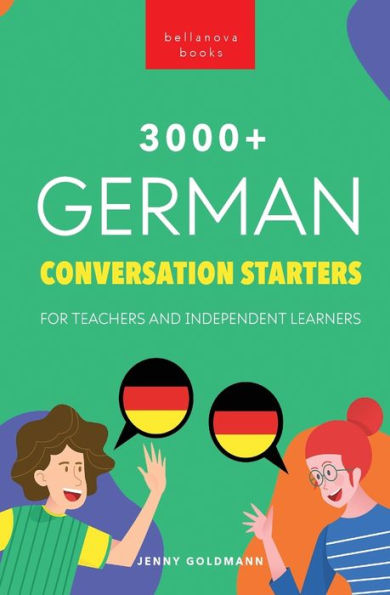 3000+ German Conversation Starters for Teachers & Independent Learners: Improve your speaking and have more interesting conversations