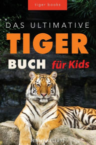 Title: Tiger BÃ¯Â¿Â½cher Das Ultimative Tigerbuch fÃ¯Â¿Â½r Kids: 100+ erstaunliche Tiger-Fakten, Fotos, Quiz + mehr, Author: Jenny Kellett