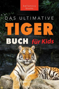 Title: Tiger Bücher Das Ultimative Tigerbuch für Kids: 100+ erstaunliche Tiger-Fakten, Fotos, Quiz + mehr, Author: Jenny Kellett