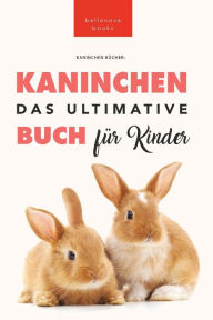 Title: Das Ultimative Kaninchen Buch fï¿½r Kinder: 100+ verblï¿½ffende Kaninchen-Fakten, Fotos, Quiz + mehr, Author: Jenny Kellett