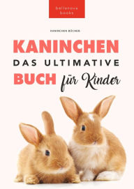 Title: Das Ultimative Kaninchen Buch für Kinder: 100+ verblüffende Kaninchen-Fakten, Fotos, Quiz + mehr, Author: Jenny Kellett