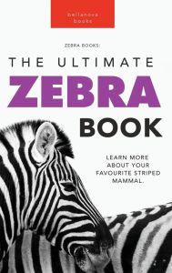 Title: Zebras The Ultimate Zebra Book: Learn More About Your Favorite Striped Mammal, Author: Jenny Kellett
