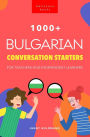 1000+ Bulgarian Conversation Starters for Teachers & Independent Learners: Improve your Bulgarian speaking and have more interesting conversations