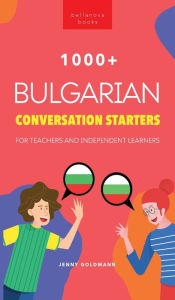 Title: 1000+ Bulgarian Conversation Starters for Teachers & Independent Learners: Improve your Bulgarian speaking and have more interesting conversations, Author: Jenny Goldmann