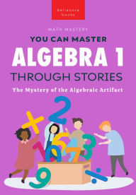 Title: Algebra 1 Through Stories: The Mystery of the Algebraic Artifact, Author: Jenny Kellett