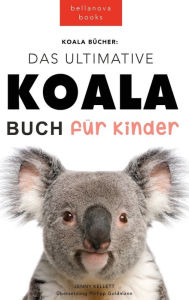 Title: Koala Bücher Das Ultimate Koala Buch für Kinder: 100+ erstaunliche Fakten über Koalas, Fotos, Quiz und Mehr, Author: Jenny Kellett