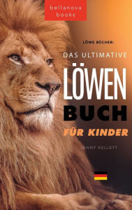 Title: Löwen Bücher Das Ultimative Löwenbuch für Kids: 100+ erstaunliche Löwen Fakten, Fotos, Quiz und Mehr, Author: Jenny Kellett