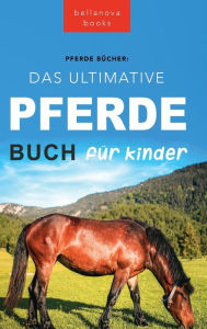 Title: Pferde Das Ultimative Pferde Buch für Kinder: 100+ Pferde & Pony Fakten, Fotos, Quiz und Mehr, Author: Jenny Kellett