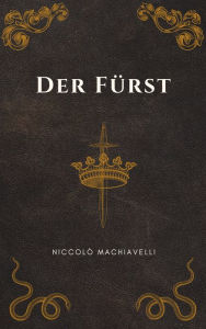 Title: Der Fürst - Machiavellis Meisterwerk: Il Principe, Author: Niccolò Machiavelli