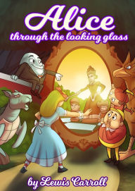 Title: Alice Through the Looking-Glass by Lewis Carrol, Author: Lewis Carroll