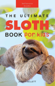 Title: Sloths The Ultimate Sloth Book for Kids: 100+ Amazing Sloth Facts, Photos, Quiz & More, Author: Jenny Kellett