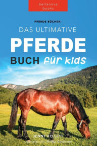 Title: Pferde Das Ultimative Pferde Buch für Kinder: 100+ Pferde & Pony Fakten, Fotos, Quiz und Mehr, Author: Jenny Kellett