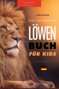 Title: Löwen Bücher Das Ultimative Löwenbuch für Kids: 100+ erstaunliche Löwen Fakten, Fotos, Quiz und Mehr, Author: Jenny Kellett