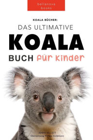 Title: Koala Bï¿½cher Das Ultimate Koala Buch fï¿½r Kinder: 100+ erstaunliche Fakten ï¿½ber Koalas, Fotos, Quiz und Mehr, Author: Jenny Kellett