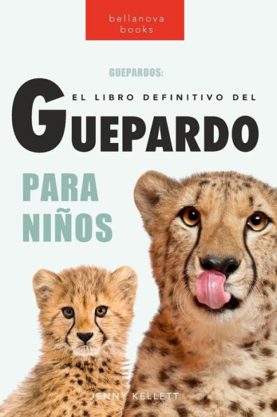 Guepardos El Libro Definitivo del Guepardo para NiÃ¯Â¿Â½os: MÃ¯Â¿Â½s de 100 datos sobre el guepardo, fotos y mÃ¯Â¿Â½s